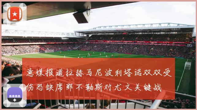 意媒报道拉赫马尼波利塔诺双双受伤恐缺席那不勒斯对尤文关键战