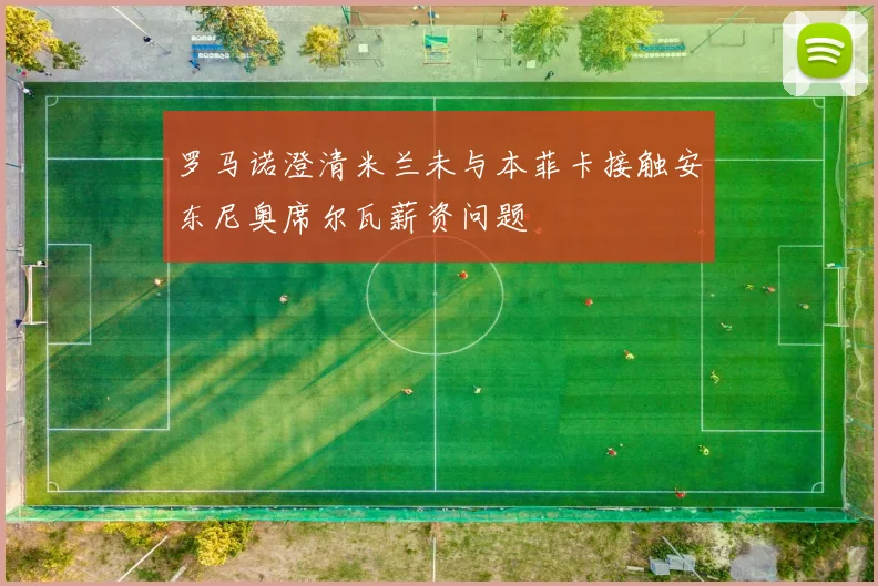 罗马诺澄清米兰未与本菲卡接触安东尼奥席尔瓦薪资问题
