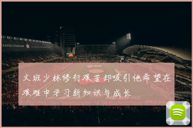 文班少林修行艰苦却吸引他希望在艰难中学习新知识与成长